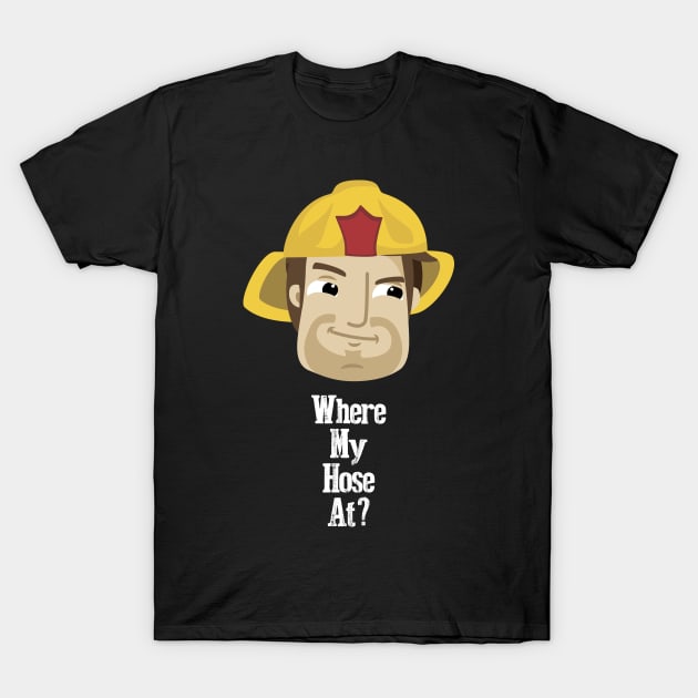 Where My Hose At Firefighter Humor T-Shirt by solsateez